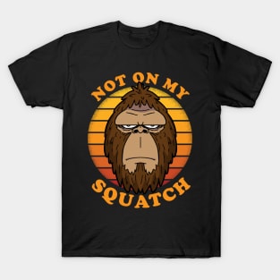 NOT ON MY SQUATCH - Squatchy Bigfoot Sasquatch Retro Vintage T-Shirt